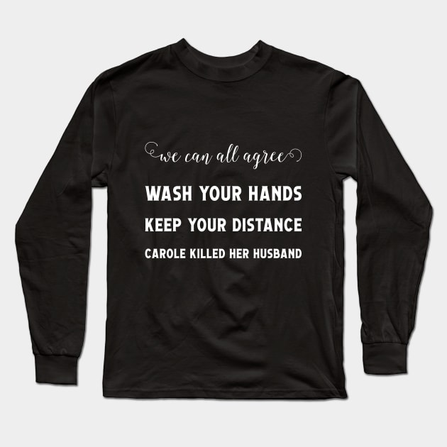 We Can All Agree Stay Home wash your hand Carole killed her husband Long Sleeve T-Shirt by Monosshop